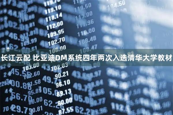 长江云配 比亚迪DM系统四年两次入选清华大学教材